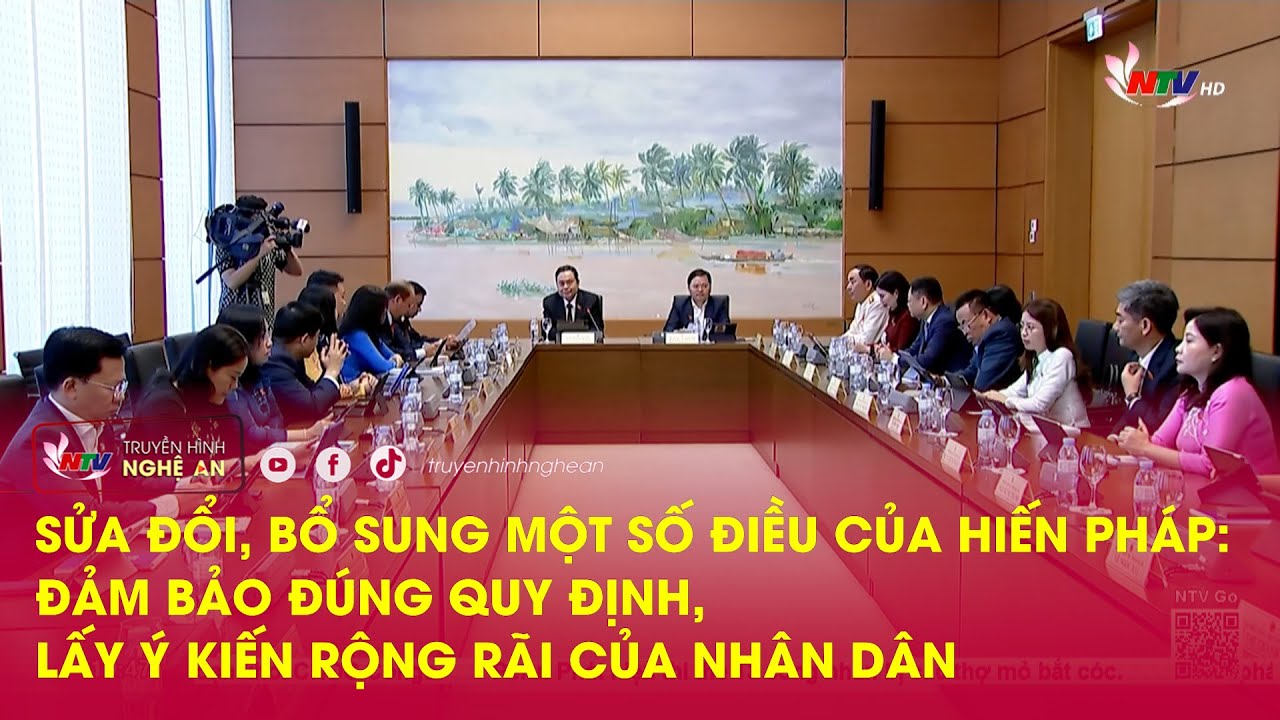 Sửa đổi, bổ sung một số điều của Hiến pháp: đảm bảo đúng quy định, lấy ý kiến rộng rãi của nhân dân