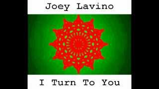 Joey Lavino - I Turn To You