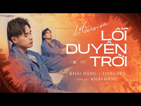 LỖI DUYÊN TRỜI - KHẢI ĐĂNG x LONG REX (LOFI VERSION)
