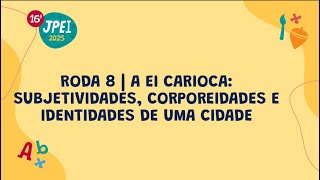 Roda 8 - A EI carioca: subjetividades, corporeidades e identidades de uma cidade | JPEI 2025
