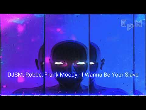 DJSM, Robbe, Frank Moody - I Wanna Be Your Slave