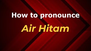 How to pronounce Air Hitam