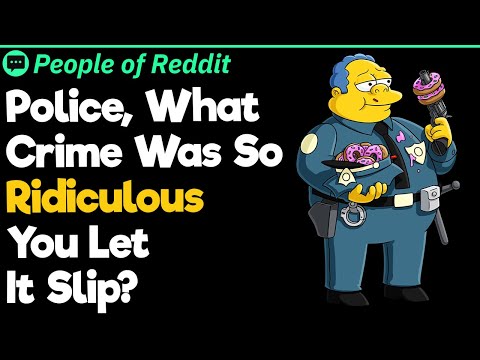 Police, What Crime Was So Ridiculous You Let It Slip?