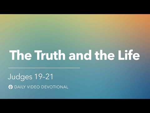 The Truth and the Life | Judges 19-21 | Our Daily Bread Video Devotional