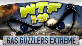 ► WTF Is... - Gas Guzzlers Extreme ?