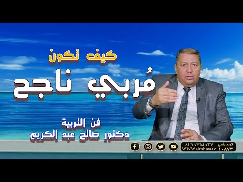 كيف تكون مُربي ناجح ؟ برنامج فن التربية مع الدكتور صالح عبد الكريم