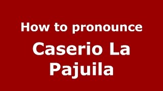 How to pronounce Caserio La Pajuila