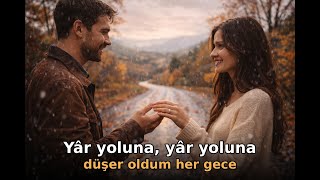 Yâr yoluna, yâr yoluna, düşer oldum her gece