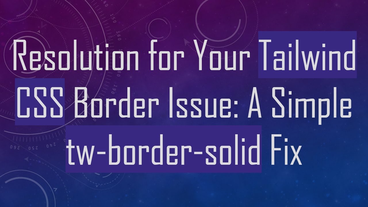 Resolution for Your Tailwind CSS Border Issue: A Simple tw-border-solid Fix