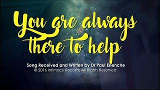 YOU ARE ALWAYS THERE TO HELP - Dr Paul Enenche YOU ARE ALWAYS THERE TO HELP - Dr Paul Enenche