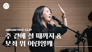 주 곁에 설 때까지 & 보좌 위 어린양께ㅣAnointing CLIP ㅣ23.1109