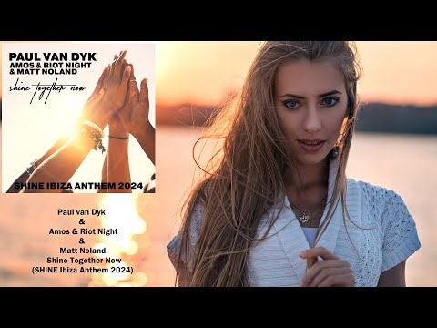 Paul van Dyk & Amos & Riot Night & Matt Noland - Shine Together Now (SHINE Ibiza Anthem 2024)