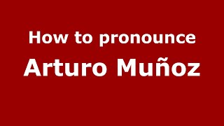 How to pronounce Arturo Mu&ntilde;oz