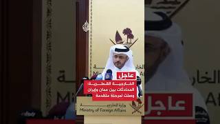 المتحدث باسم الخارجية القطرية: المحادثات بين سلطنة عمان وإيران وصلت لمرحلة متقدمة