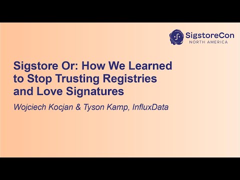 Sigstore Or: How We Learned to Stop Trusting Registries and Love Sig... Wojciech Kocjan & Tyson Kamp