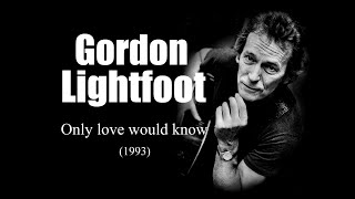 Gordon Lightfoot - Only love would know (1993)