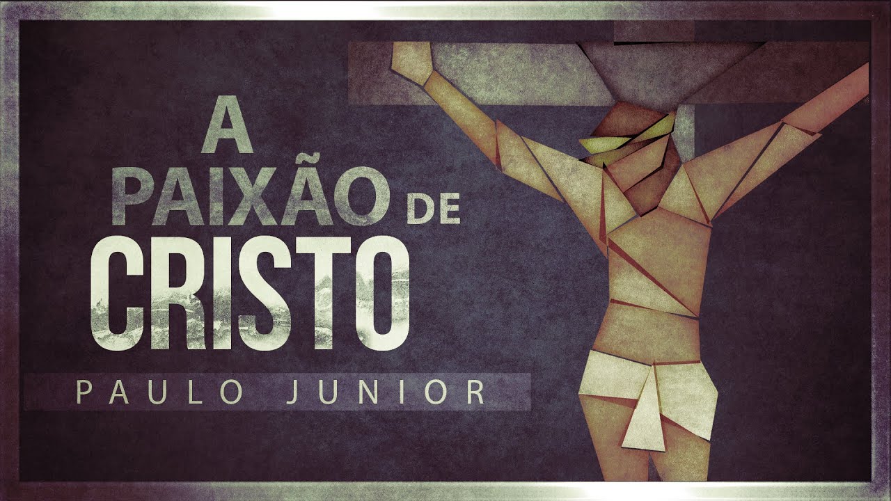 A Paixão de Cristo - Paulo Junior
