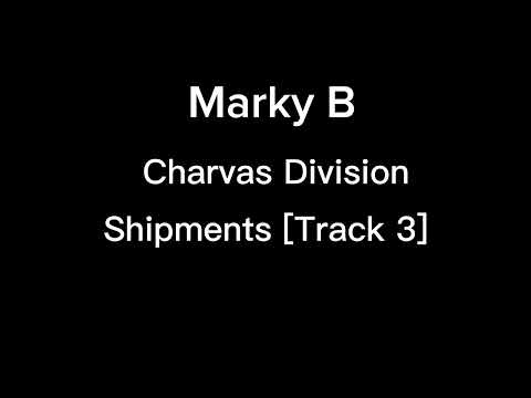 Marky B Charvas Division ~ Shipments [Track 3]  (Intro Cut Out)