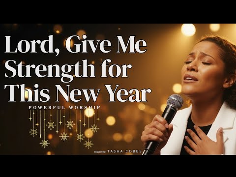 Lord, Give Me Strength for This New Year – Tasha Cobbs Inspired – New Year Worship Song