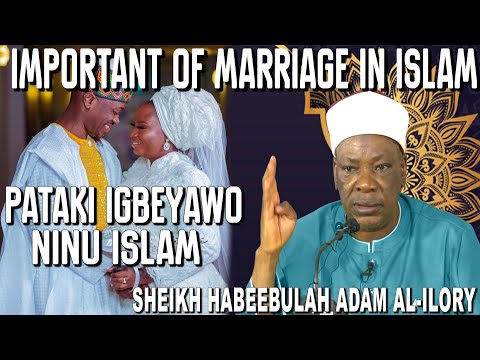 THE IMPORTANCE OF MARRIAGE IN ISLAM ( PATAKI IGBEYAWO NINU ISLAM ) SHEIKH HABBEBULLAH ADAM AL-ILORY