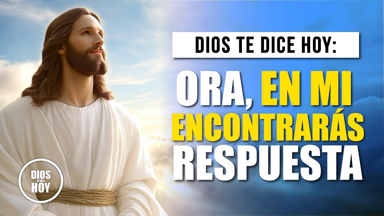 DIOS TE DICE HOY - NO TE OLVIDES DE ORAR, ¡EN MÍ ENCONTRARÁS RESPUESTA!