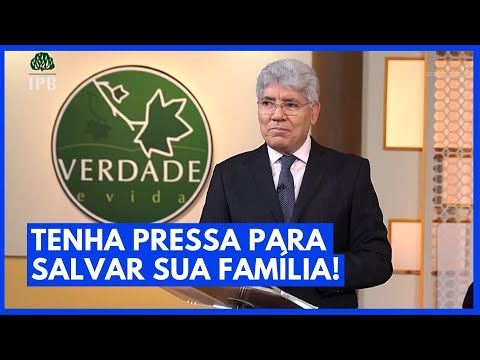 TENHA PRESSA PARA SALVAR SUA FAMÍLIA! - Hernandes Dias Lopes