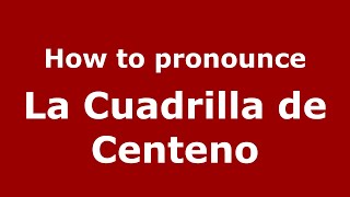 How to pronounce La Cuadrilla De Centeno