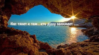 НАС ТЯНЕТ К ТЕМ, КТО ДУШУ ОБНИМАЕТ