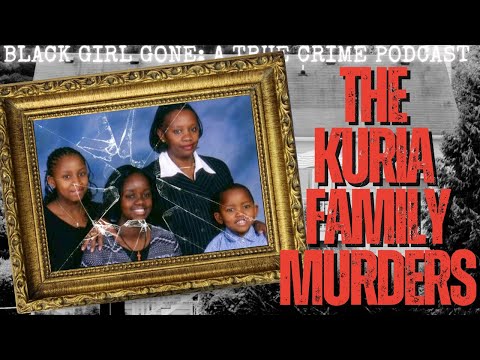The Kuria Family MURDERS | Black Girl Gone: A True Crime Podcast