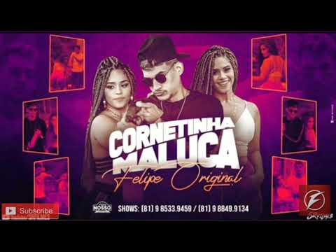FELIPE ORIGINAL - CORNETINHA MALUCA - MÚSICA NOVA