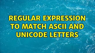 Regular expression to match ASCII and Unicode letters (2 Solutions!!)