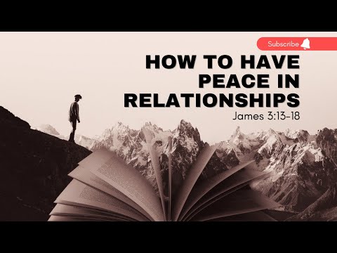 How To Have Peace In Relationships | Making Faith Work | James 4:1-12