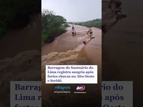 BARRAGEM DO SANTUÁRIO DE LIMA REGISTRA SANGRIA APÓS FORTES CHUVAS NO ALTO OESTE E SERIDÓ DO RN
