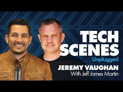 Tech Scenes Unplugged with Jeremy Vaughan, Founder & CEO of ...