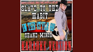 Slave to the Habit (In the Style of Shane Minor) (Karaoke Version)