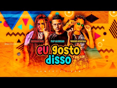 POP NA BATIDA, WESLEY ALTERADO E LARYSSA REAL - EU GOSTO DISSO / ME BOTA COM FORÇA