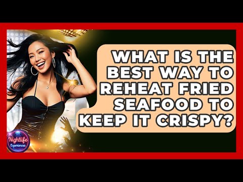 What Is The Best Way To Reheat Fried Seafood To Keep It Crispy? - Nightlife Experiences