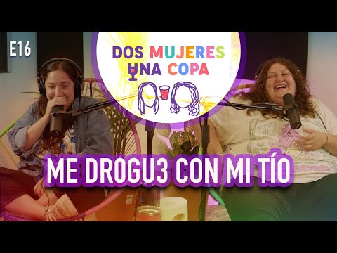 Dos Mujeres Una Copa - ME DR0GU3 con MI TÍO (EP16)