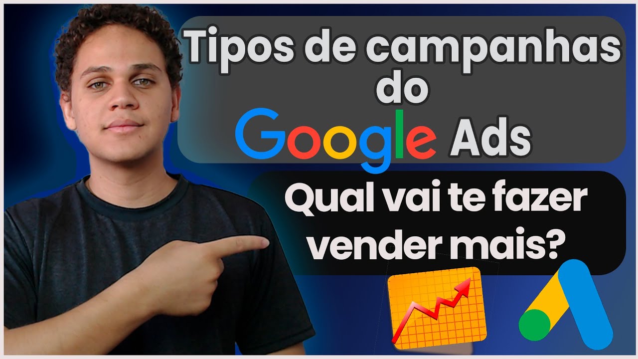 Quais os Tipos de Campanha no Google Ads? Como Escolher a Melhor para Alavancar Suas Vendas?