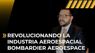 Revolucionando la Industria Aeroespacial - BOMBARDIER Aeroespace