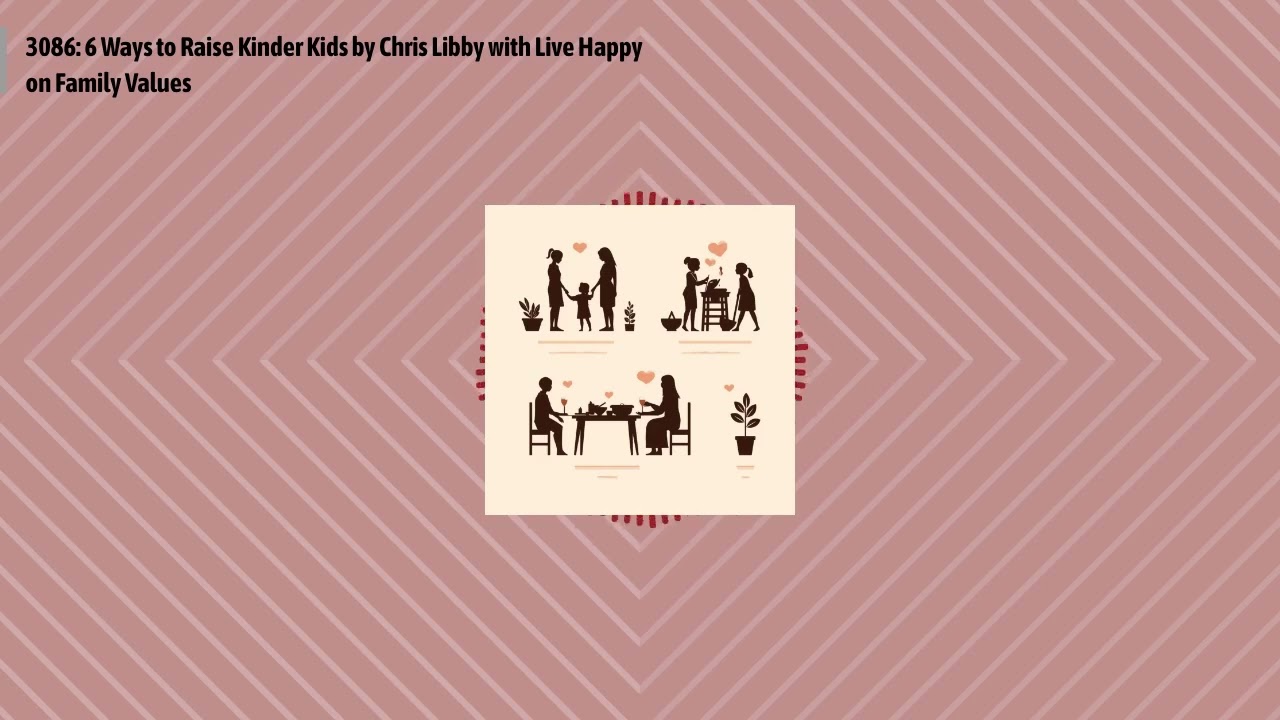 3086: 6 Ways to Raise Kinder Kids by Chris Libby with Live Happy on Family Values | Optimal...