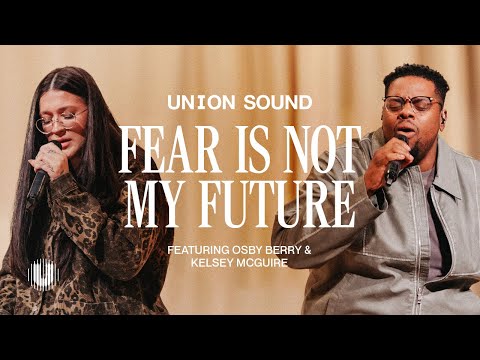 Fear is Not My Future (Featuring Osby Berry and Kelsey McGuire) | Union Sound