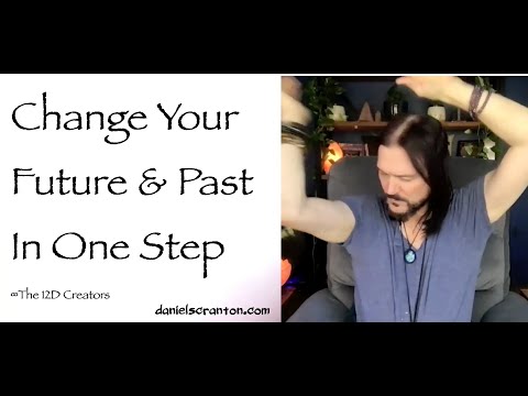 Change Your Future & Your Past in One Step ∞The Creators, Channeled by Daniel Scranton