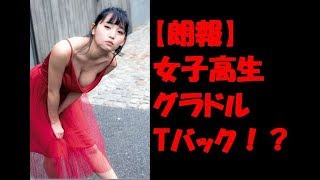 【朗報】浅川梨奈　Tバック　バスト　強調　豊満　大胆セクシー　スパガ　女子高生　グラドル