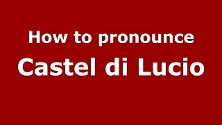 How to pronounce Castel Di Lucio