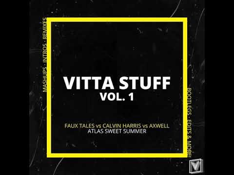 FAUX TALES vs CALVIN HARRIS vs AXWELL - ATLAS SWEET DISPOSITION SUMMER (VITTA STUF VOL 1)