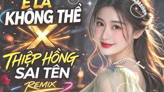 E Là Không Thể ❌ Thiệp Hồng Sai Tên Remix 🎶 Nhạc Hot TikTok Gây Nghiện 2026
