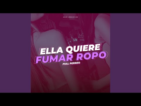 Ella Quiere Fumar Ropo (Full Perreo)