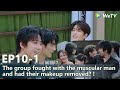 The Truth S3 EP10 1 The Group Fought With The Muscular Man And Had Their Makeup Removed