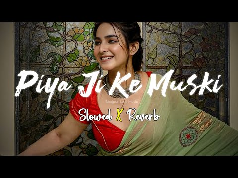 Piya Ji Ke Muski - Slowed and Reverb